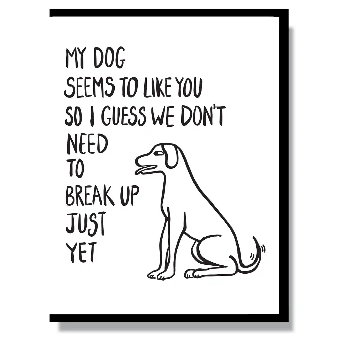 Dog-themed Greeting Card - My Dog Seems to Like You, So I Guess we Don't Need to Break up Just Yet