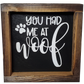 Dog-themed Sign with Distressed Farmhouse Finish - You Had Me at WOOF!